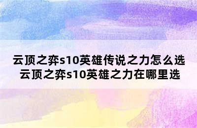 云顶之弈s10英雄传说之力怎么选 云顶之弈s10英雄之力在哪里选